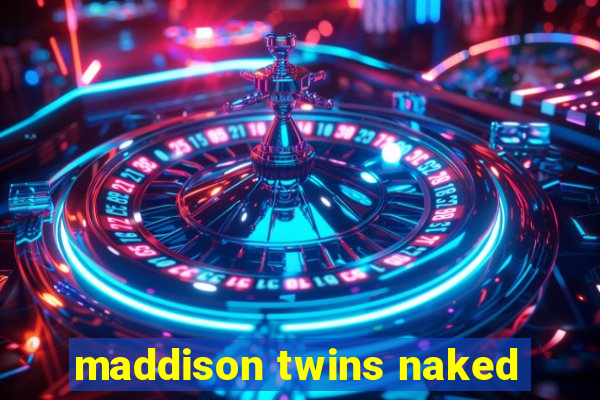 maddison twins naked