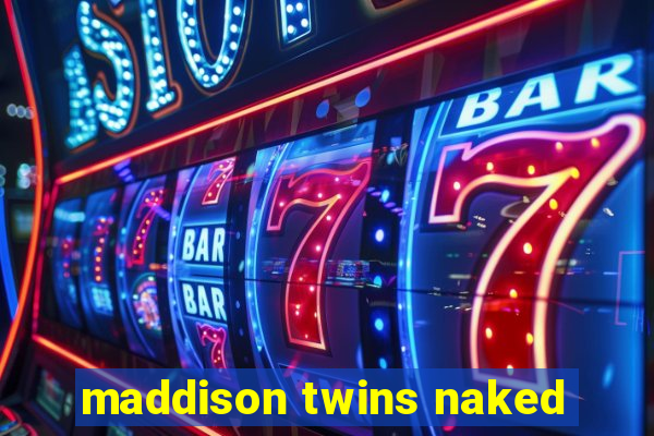 maddison twins naked