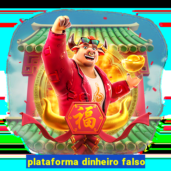 plataforma dinheiro falso