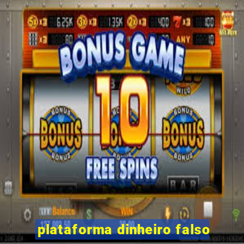 plataforma dinheiro falso