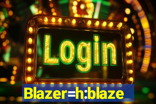 Blazer=h:blaze