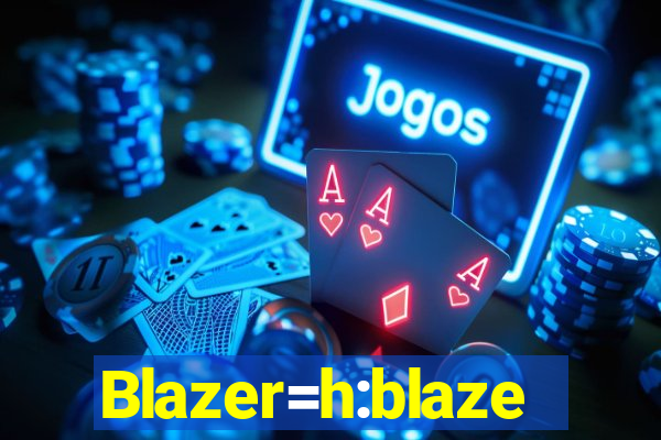 Blazer=h:blaze