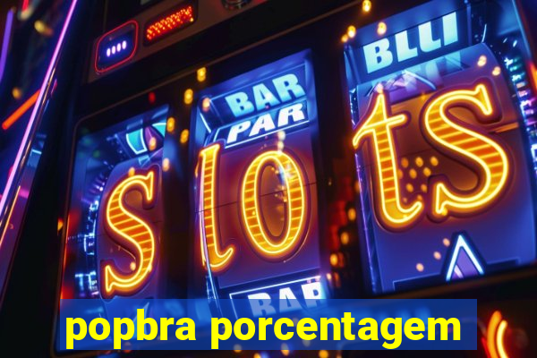 popbra porcentagem