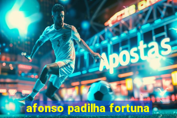 afonso padilha fortuna