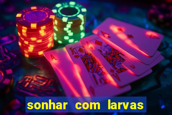 sonhar com larvas no jogo do bicho