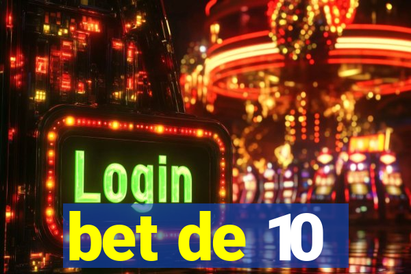 bet de 10