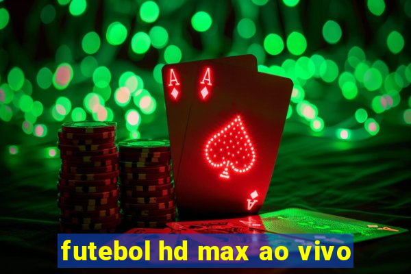 futebol hd max ao vivo