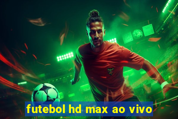 futebol hd max ao vivo