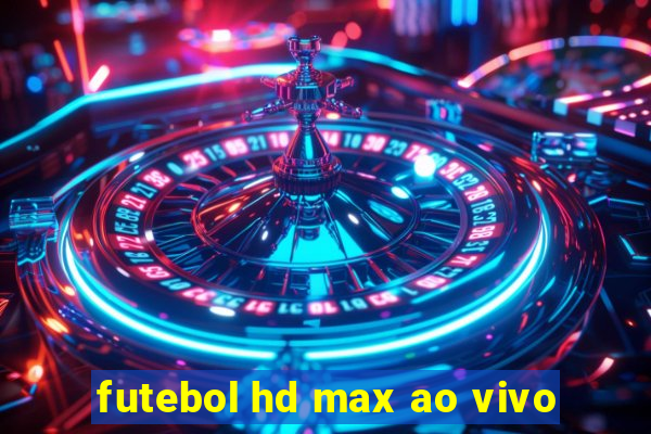 futebol hd max ao vivo