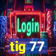 tig 77