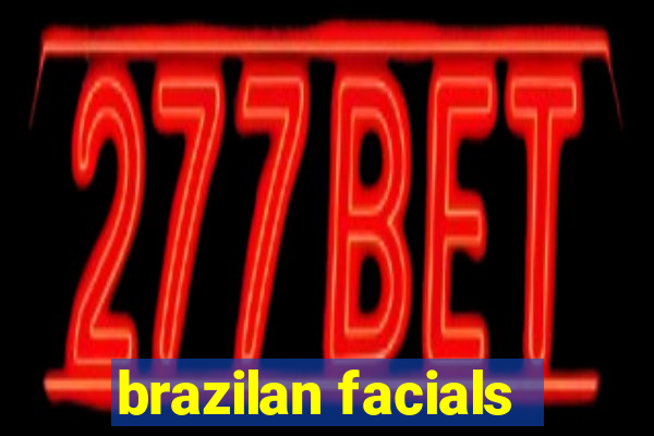 brazilan facials