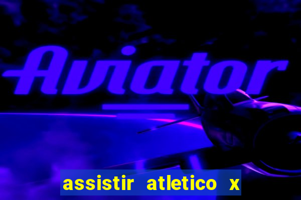 assistir atletico x botafogo ao vivo hd