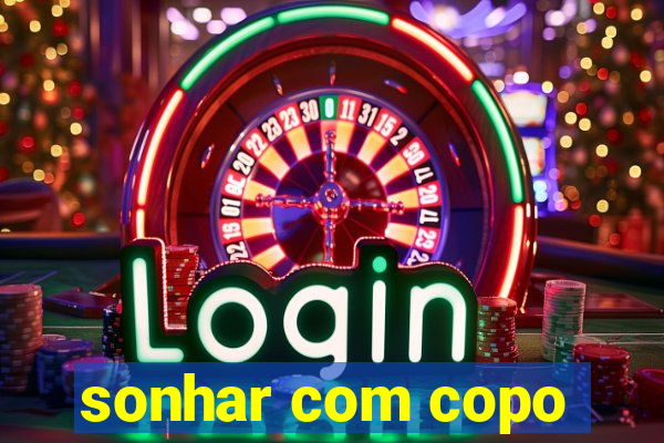 sonhar com copo