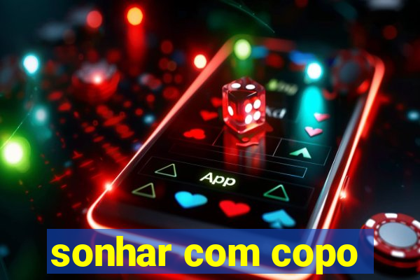 sonhar com copo