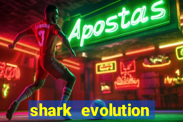 shark evolution dinheiro infinito