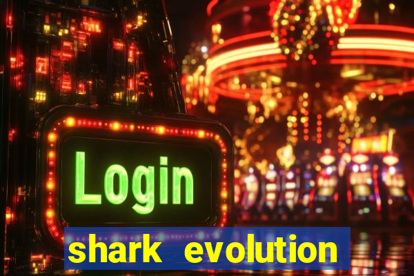 shark evolution dinheiro infinito