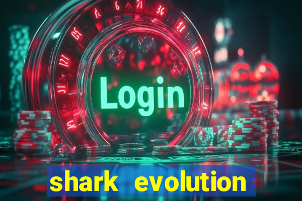 shark evolution dinheiro infinito