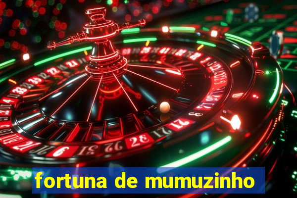 fortuna de mumuzinho