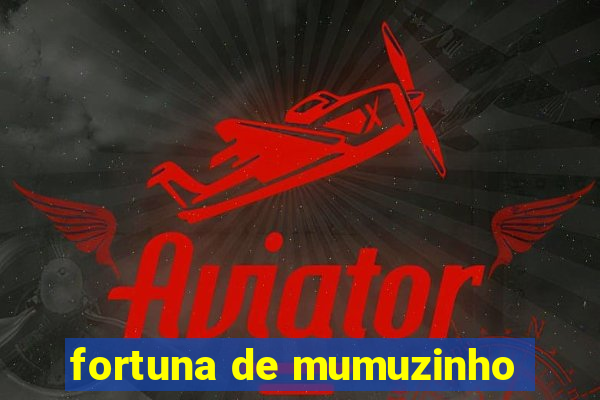 fortuna de mumuzinho