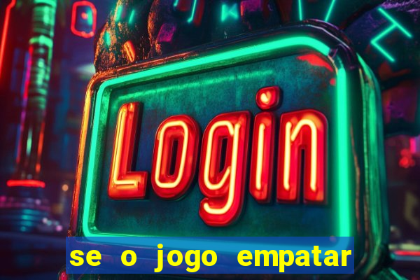 se o jogo empatar hoje quem ganha