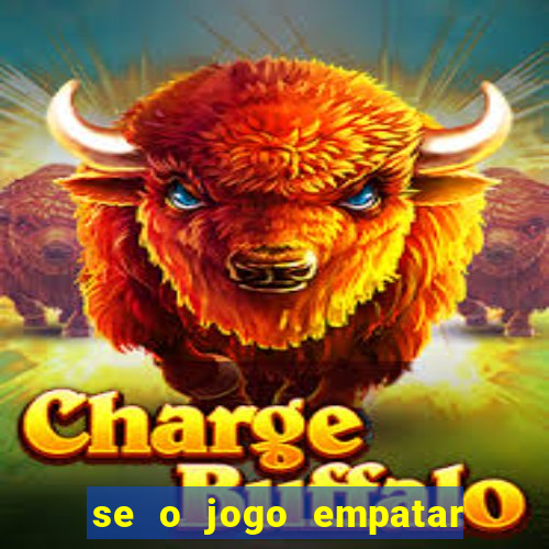 se o jogo empatar hoje quem ganha