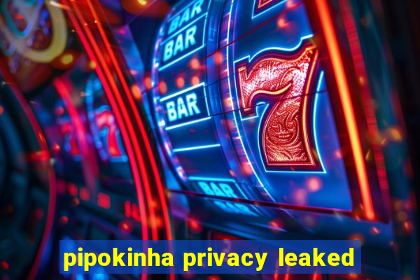 pipokinha privacy leaked