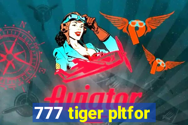 777 tiger pltfor