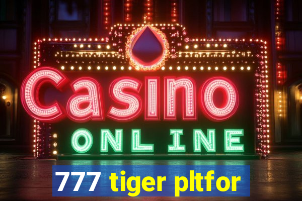 777 tiger pltfor