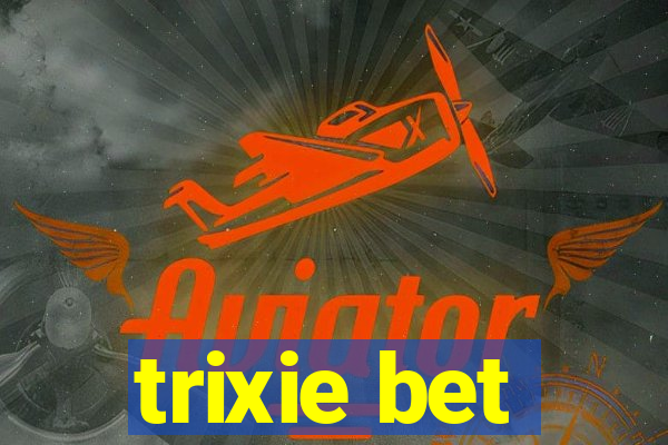 trixie bet