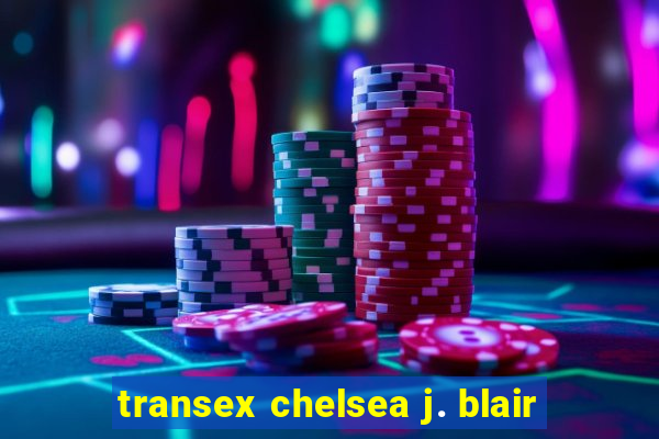 transex chelsea j. blair