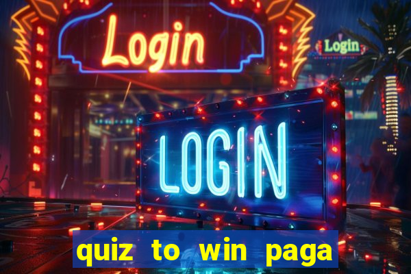 quiz to win paga mesmo quiz money paga mesmo