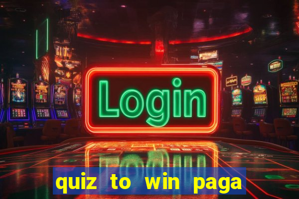 quiz to win paga mesmo quiz money paga mesmo