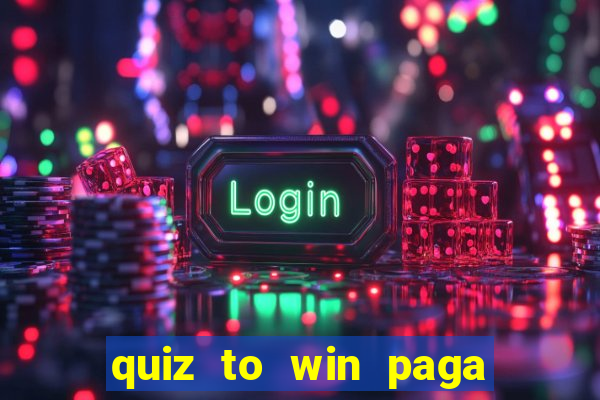 quiz to win paga mesmo quiz money paga mesmo