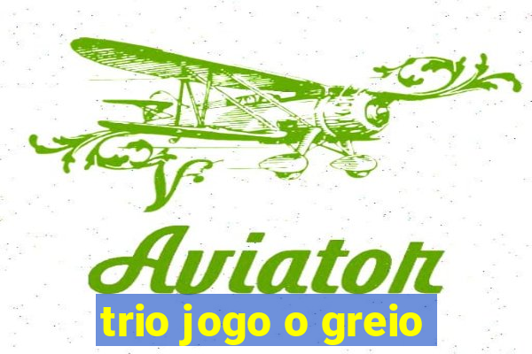 trio jogo o greio