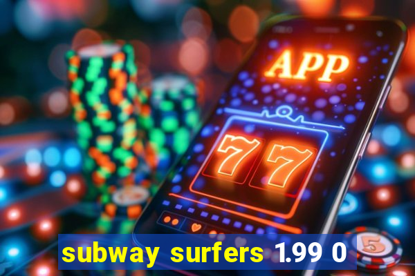 subway surfers 1.99 0