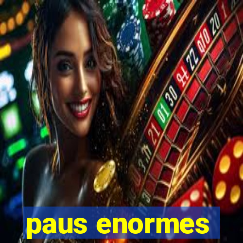 paus enormes