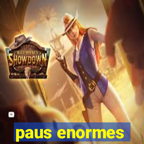 paus enormes