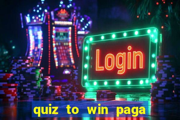 quiz to win paga mesmo quiz paga mesmo