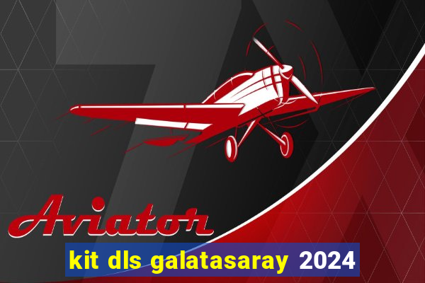 kit dls galatasaray 2024