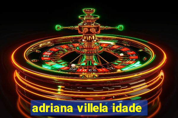 adriana villela idade