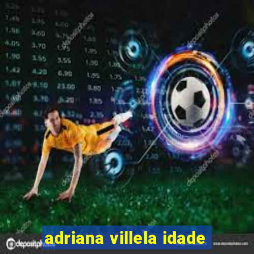 adriana villela idade