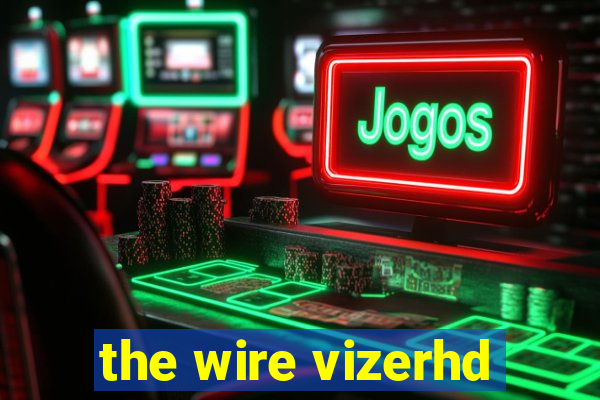 the wire vizerhd