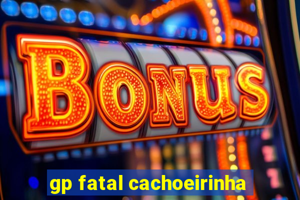 gp fatal cachoeirinha