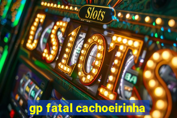 gp fatal cachoeirinha