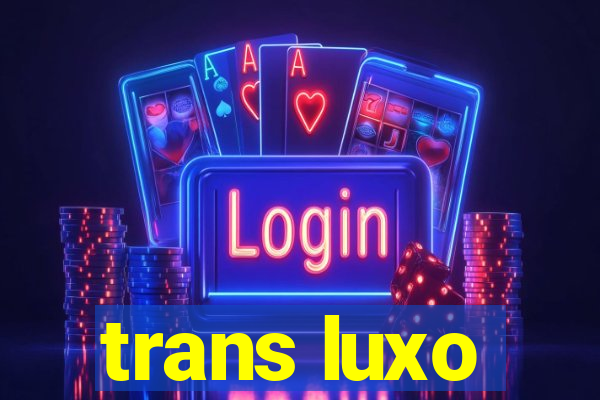 trans luxo