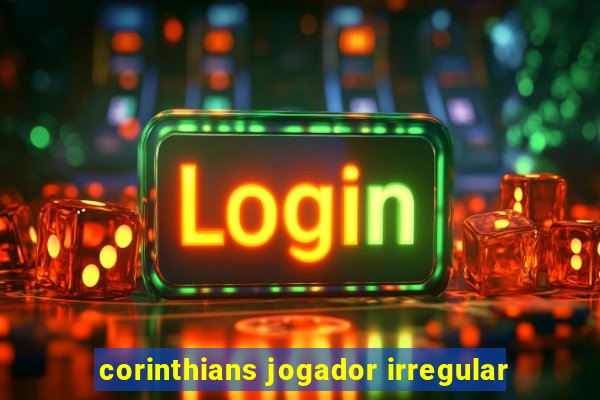 corinthians jogador irregular