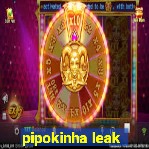 pipokinha leak