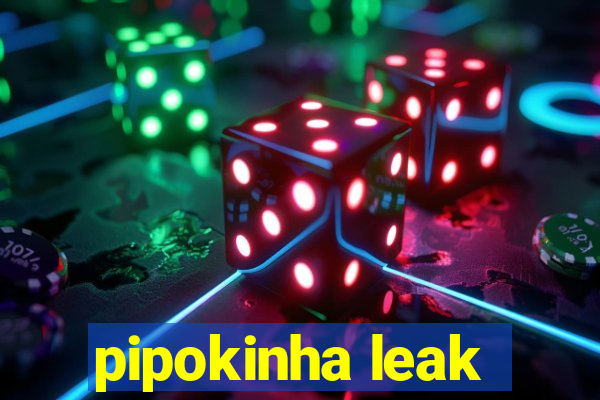 pipokinha leak