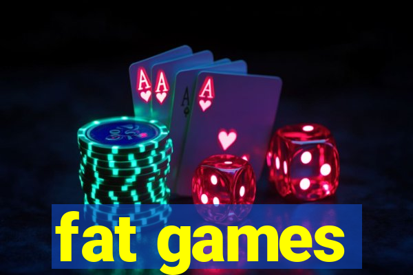 fat games