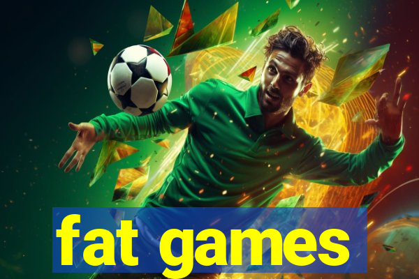 fat games